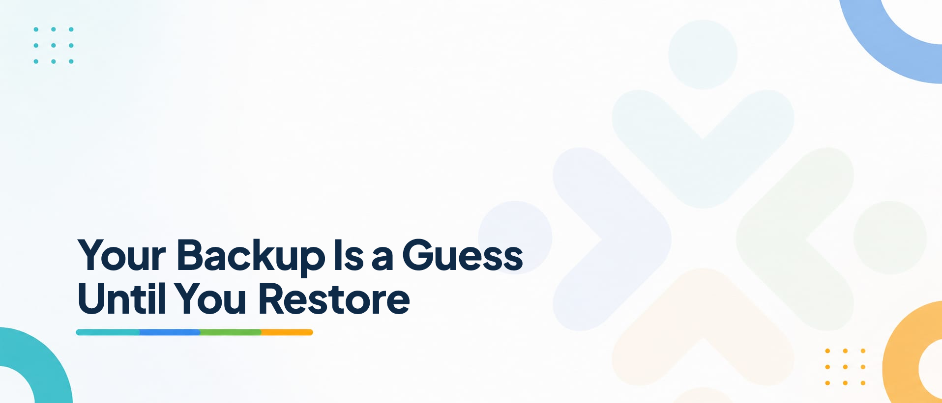 Your Backup Is a Guess Until You Restore